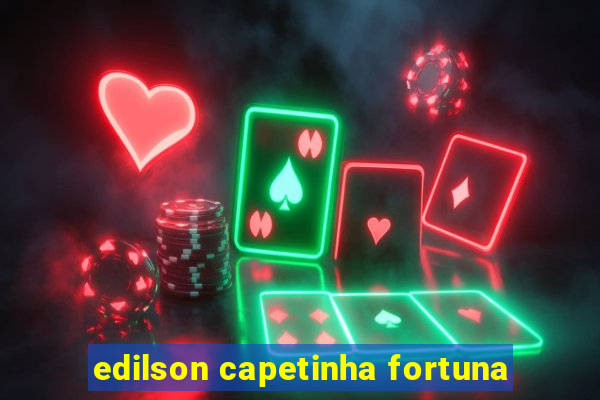 edilson capetinha fortuna